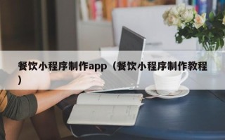 襄垣餐饮小程序制作app（餐饮小程序制作教程）