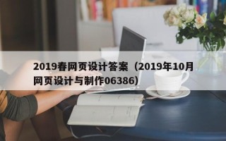 襄垣2019春网页设计答案（2019年10月网页设计与制作06386）
