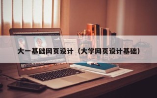 襄垣大一基础网页设计（大学网页设计基础）